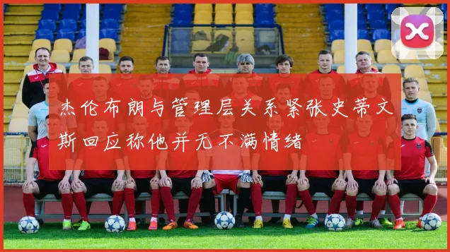 杰伦布朗与管理层关系紧张史蒂文斯回应称他并无不满情绪
